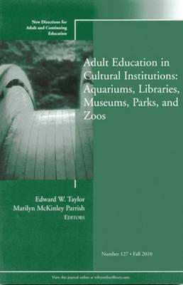 Adult Education in Libraries, Museums, Parks, and Zoos: New Directions for Adult and Continuing Education, Number 127