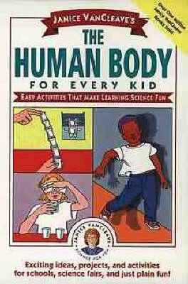 Janice VanCleave's The Human Body for Every Kid: Easy Activities that Make Learning Science Fun