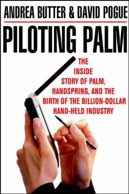 Piloting Palm: The Inside Story of Palm, Handspring, and the Birth of the Billion–Dollar Handheld Industry