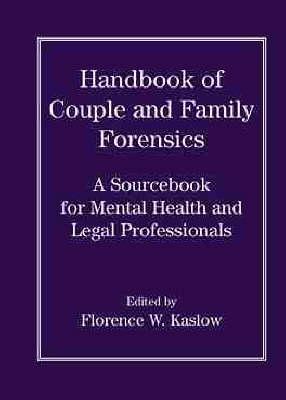 Handbook of Couple and Family Forensics: A Sourcebook for Mental Health and Legal Professionals