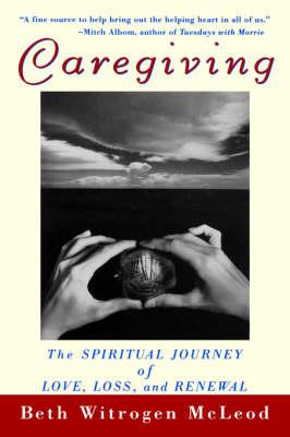 Caregiving: The Spiritual Journey of Love, Loss and Renewal