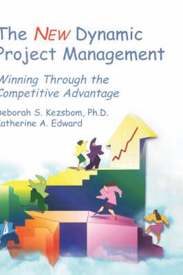 The New Dynamic Project Management: Winning Through the Competitive Advantage