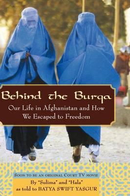 Behind the Burqa: Our Life in Afghanistan and How We Escaped to Freedom