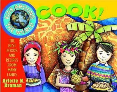 Kids Around the World Cook!: The Best Foods and Recipes from Many Lands