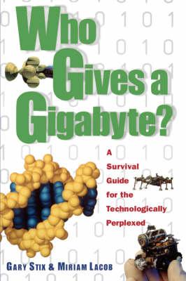 Who Gives a Gigabyte?: A Survival Guide for the Technologically Perplexed