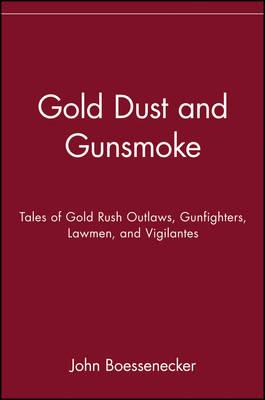 Gold Dust and Gunsmoke: Tales of Gold Rush Outlaws, Gunfighters, Lawmen and Vigilantes
