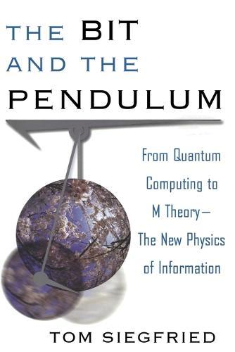 The Bit and the Pendulum: From Quantum Computing to M Theory––The New Physics of Information