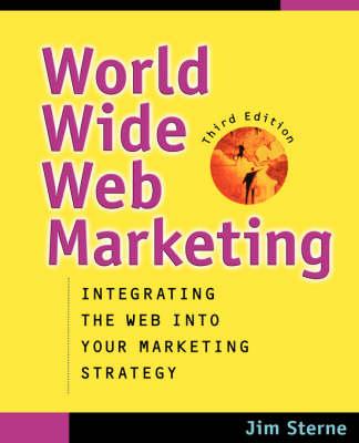 World Wide Web Marketing: Integrating the Web into Your Marketing Strategy