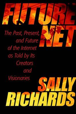 Futurenet: the Past, Present, and Future of the Internet as Told by Its Creators and Visionaries