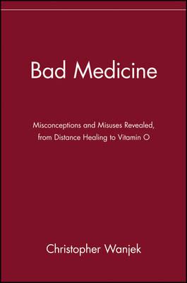 Bad Medicine: Misconceptions and Misuses Revealed, from Distance Healing to Vitamin O