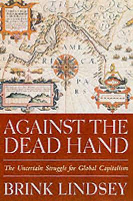 Against the Dead Hand: The Uncertain Struggle for Global Capitalism