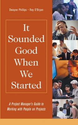 It Sounded Good When We Started: A Project Manager's Guide to Working with People on Projects
