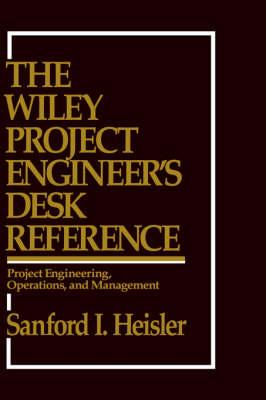 The Wiley Project Engineer's Desk Reference: Project Engineering, Operations, and Management