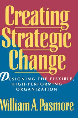 Creating Strategic Change: Designing the Flexible, High-Performing Organization