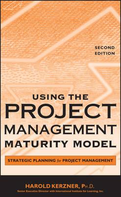 Using the Project Management Maturity Model: Strategic Planning for Project Management