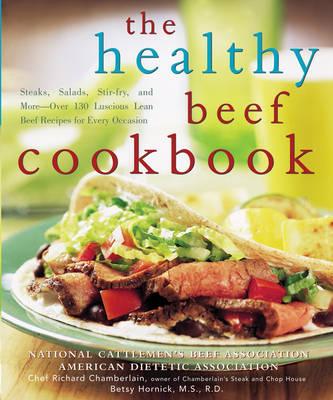 The Healthy Beef Cookbook: Steaks, Salads, Stir-fry, and More : Over 130 Luscious Lean Beef Recipes for Every Occasion
