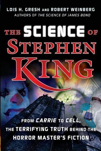 The Science of Stephen King: From ""Carrie"" to ""Cell"", the Terrifying Truth Behind the Horror Master's Fiction