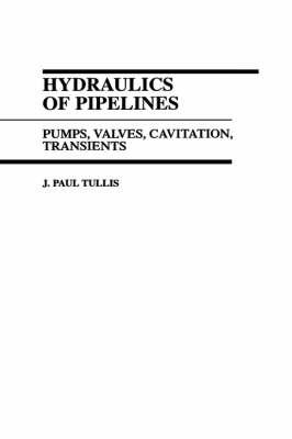 Hydraulics of Pipelines: Pumps, Valves, Cavitation Transients