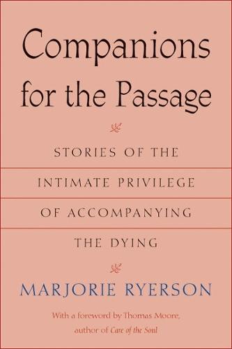 Companions for the Passage: Stories of the Intimate Privilege of Accompanying the Dying