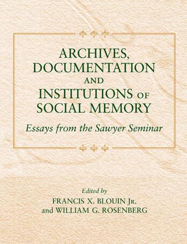Archives, Documentation, and Institutions of Social Memory: Essays from the Sawyer Seminar