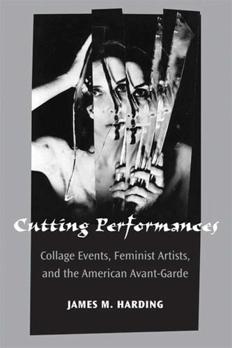 Cutting Performances: Collage Events, Feminist Artists, and the American Avant-Garde