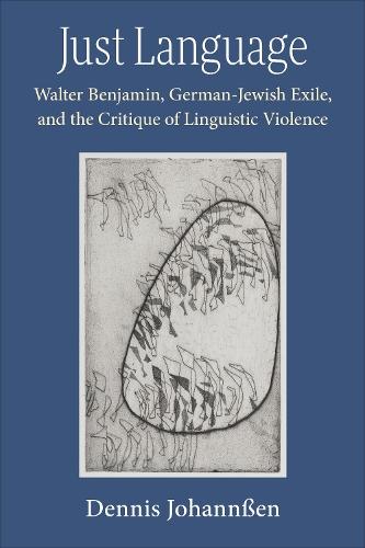 Just Language: Walter Benjamin, German-Jewish Exile, and the Critique of Linguistic Violence
