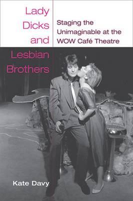 Lady Dicks and Lesbian Brothers: Staging the Unimaginable at the WOW Café Theatre