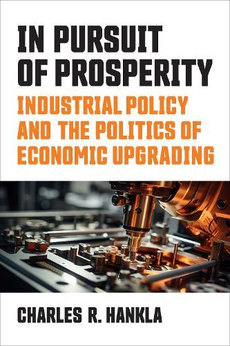 In Pursuit of Prosperity: Industrial Policy and the Politics of Economic Upgrading