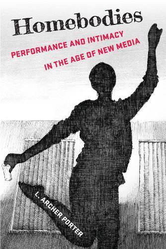 Homebodies: Performance and Intimacy in the Age of New Media