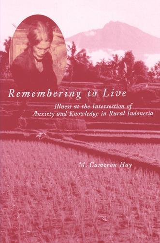 Remembering to Live: Illness at the Intersection of Anxiety and Knowledge in Rural Indonesia