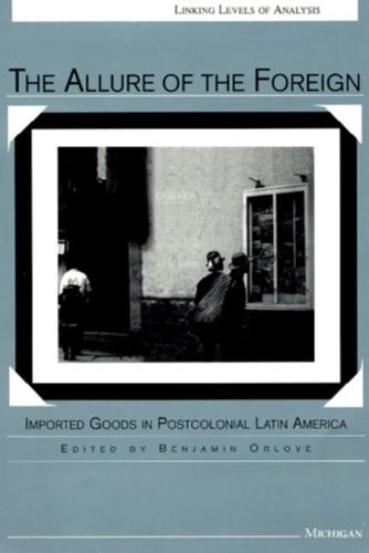 The Allure of the Foreign: Imported Goods in Postcolonial Latin America