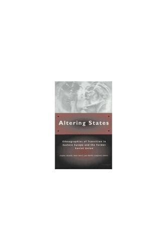 Altering States: Ethnographies of Transition in Eastern Europe and the Former Soviet Union