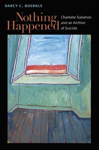 Nothing Happened: Charlotte Salomon and an Archive of Suicide