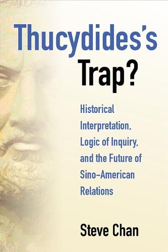 Thucydides’s Trap?: Historical Interpretation, Logic of Inquiry, and the Future of Sino-American Relations