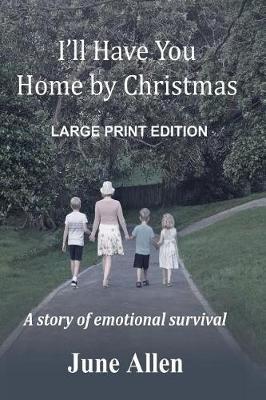 I'll Have you Home by Christmas: Large Print: A story of emotional survival