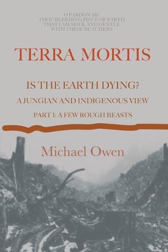 Terra Mortis: Is the Earth Dying? A Jungian and Indigenous View: Part I: A Few Rough Beasts