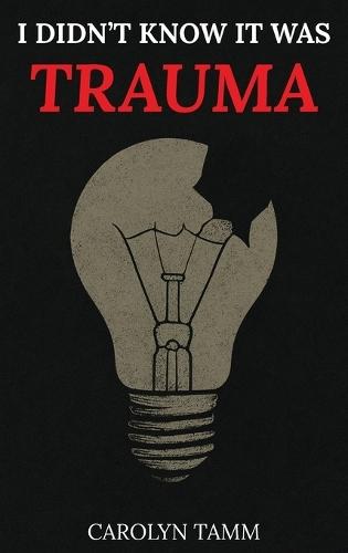 I Didn't Know It Was Trauma: A Survivor's Guide to CPTSD, Suicidal Spirals, Emotional Chaos, and the Language That Finally Made Sense