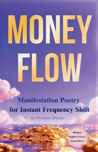 Money Flow: Manifestation Poetry for Instant Frequency Shift (Bilingual English-Chinese Visual Edition): &#37329;&#38065;&#27969;&#65306;&#30636;&#38388;&#35843;&#39057;&#30340;&#26174;&#21270;&#20043;&#35799;