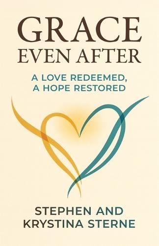 Grace Even After: A Love Redeemed, A Hope Restored
