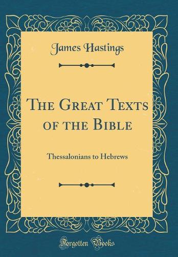The Great Texts of the Bible: Thessalonians to Hebrews (Classic Reprint)