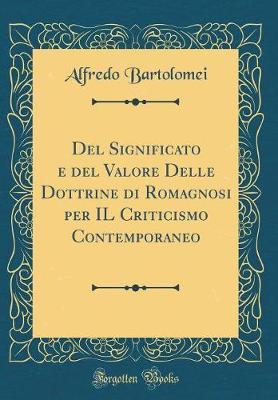 del Significato E del Valore Delle Dottrine Di Romagnosi Per Il Criticismo Contemporaneo (Classic Reprint)