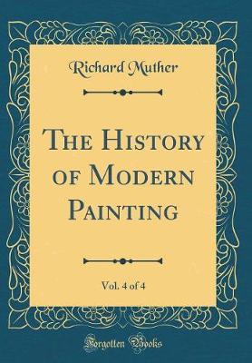 The History of Modern Painting, Vol. 4 of 4 (Classic Reprint)