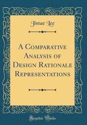 A Comparative Analysis of Design Rationale Representations (Classic Reprint)