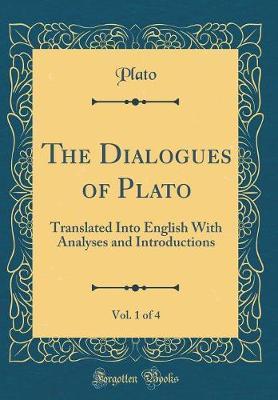 The Dialogues of Plato, Vol. 1 of 4: Translated Into English with Analyses and Introductions (Classic Reprint)
