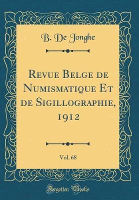 Revue Belge de Numismatique Et de Sigillographie, 1912, Vol. 68 (Classic Reprint)