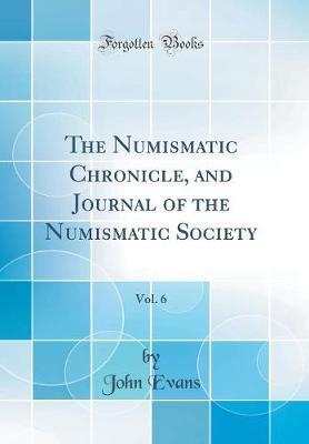 The Numismatic Chronicle, and Journal of the Numismatic Society, Vol. 6 (Classic Reprint)