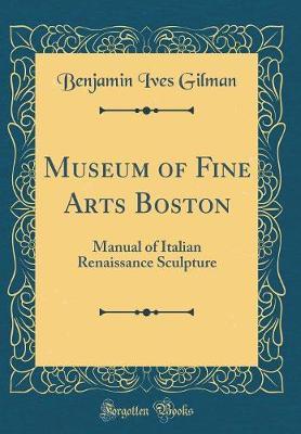 Museum of Fine Arts Boston: Manual of Italian Renaissance Sculpture (Classic Reprint)