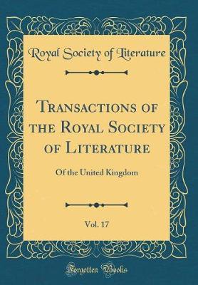 Transactions of the Royal Society of Literature, Vol. 17: Of the United Kingdom (Classic Reprint)