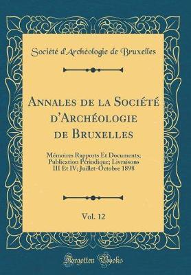 Annales de la Soci t  d'Arch ologie de Bruxelles, Vol. 12: M moires Rapports Et Documents; Publication P riodique; Livraisons III Et IV; Juillet-Octobre 1898 (Classic Reprint)