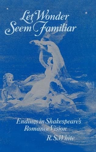 Let Wonder Seem Familiar: Endings in Shakespeare's Romance Vision